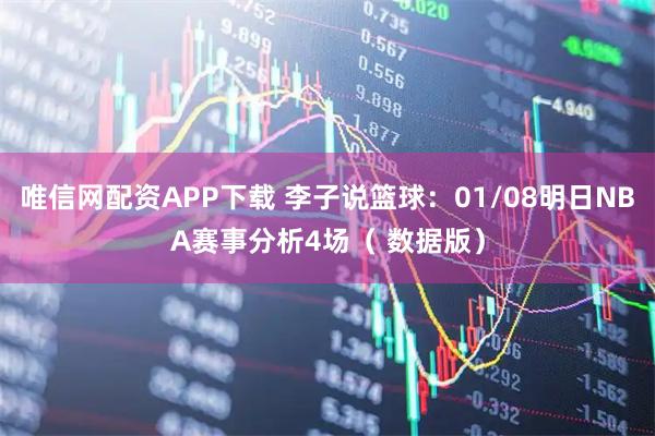 唯信网配资APP下载 李子说篮球：01/08明日NBA赛事分析4场（ 数据版）